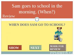 WHEN DOES SAM GO TO SCHOOL? WHEN DOES SAM GO TO SCHOOL?