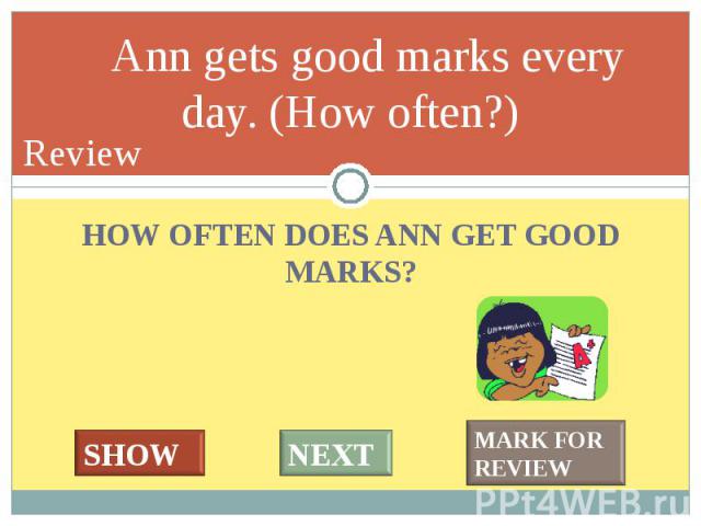 HOW OFTEN DOES ANN GET GOOD MARKS? HOW OFTEN DOES ANN GET GOOD MARKS?