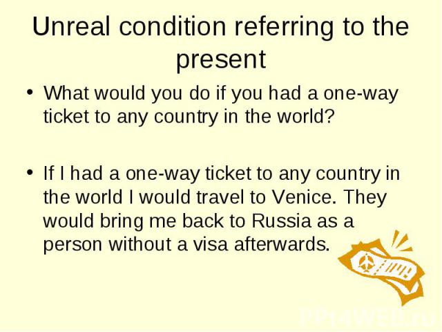 What would you do if you had a one-way ticket to any country in the world? What would you do if you had a one-way ticket to any country in the world? If I had a one-way ticket to any country in the world I would travel to Venice. They would bring me…
