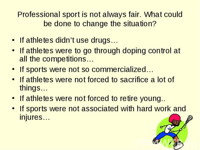 If athletes didn’t use drugs… If athletes didn’t use drugs… If athletes were to go through doping control at all the competitions… If sports were not so commercialized… If athletes were not forced to sacrifice a lot of things… If athletes were not f…