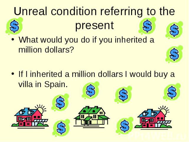 What would you do if you inherited a million dollars? What would you do if you inherited a million dollars? If I inherited a million dollars I would buy a villa in Spain.