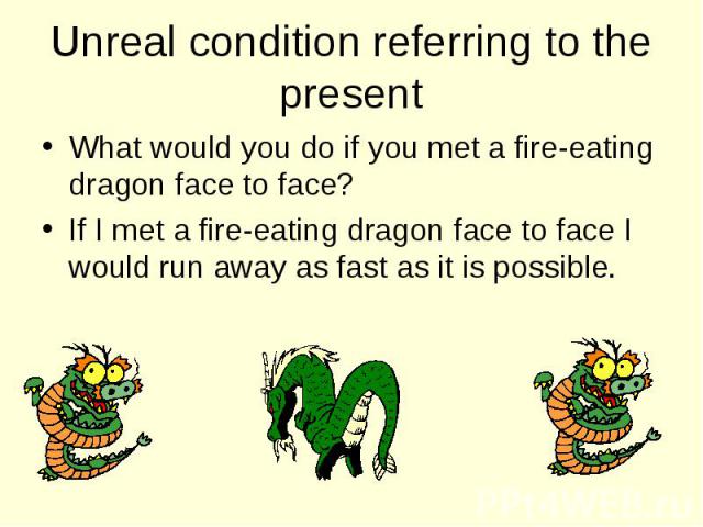 What would you do if you met a fire-eating dragon face to face? What would you do if you met a fire-eating dragon face to face? If I met a fire-eating dragon face to face I would run away as fast as it is possible.