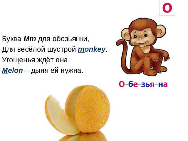 Буква Mm для обезьянки, Для весёлой шустрой monkey. Угощенья ждёт она, Melon – дыня ей нужна.