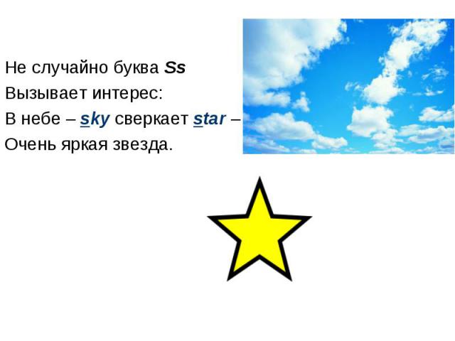 Не случайно буква Ss Вызывает интерес: В небе – sky сверкает star – Очень яркая звезда.