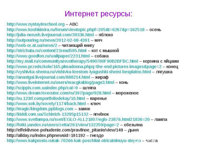 Интернет ресурсы: http://www.nystayinschool.org – ABC http://www.koshkimira.ru/forum/viewtopic.phpf=205&t=6267&p=162518 – осень http://julia-nerush.livejournal.com/39336.html – яблоко http://outpouring.ru/news/2012-02-08-4391 – мяч http://we…