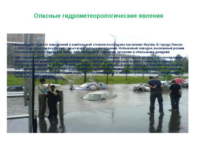 Опасные гидрометеорологические явления В последние годы от наводнений в наибольшей степени пострадало население Якутии. В городе Ленске в 2001 году произошло одно из самых масштабных наводнений. Небывалый паводок, вызванный резким потеплением после …