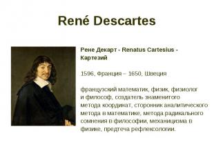 René Descartes Рене Декарт - Renatus Cartesius - Картезий 1596, Франция – 1650,