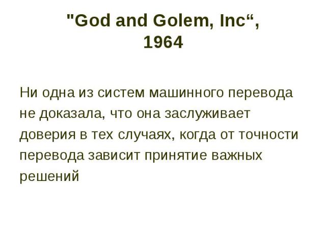 "God and Golem, Inc“, 1964 Ни одна из систем машинного перевода не доказала, что она заслуживает доверия в тех случаях, когда от точности перевода зависит принятие важных решений