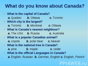 What is the capital of Canada? What is the capital of Canada? a. Quebec b. Ottaw