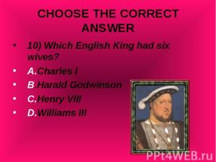 10) Which English King had six wives? 10) Which English King had six wives? A.Ch
