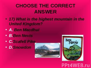 17) What is the highest mountain in the United Kingdom? 17) What is the highest