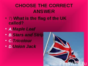 7) What is the flag of the UK called? 7) What is the flag of the UK called? A.Ma