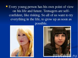 Every young person has his own point of view on his life and future. Teenagers a