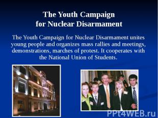 The Youth Campaign for Nuclear Disarmament unites young people and organizes mas