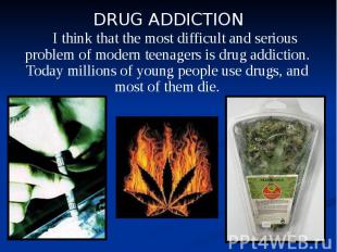 I think that the most difficult and serious problem of modern teenagers is drug