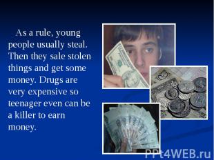 As a rule, young people usually steal. Then they sale stolen things and get some