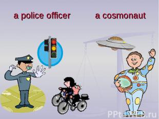 a police officer a cosmonaut