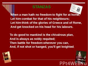 STANZAS STANZAS When a man hath no freedom to fight for at home, Let him combat
