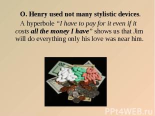 O. Henry used not many stylistic devices. O. Henry used not many stylistic devic