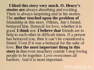 I liked this story very much. O. Henry’s stories are always absorbing and exciti