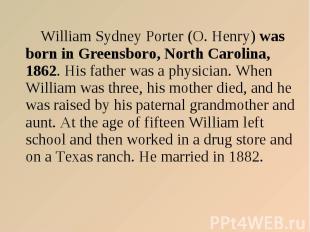 William Sydney Porter (O. Henry) was born in Greensboro, North Carolina, 1862. H