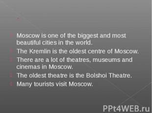 Moscow is one of the biggest and most beautiful cities in the world. Moscow is o