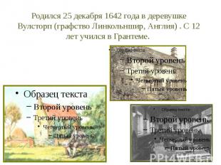 Родился 25 декабря 1642 года в деревушке Вулсторп (графство Линкольншир, Англия)