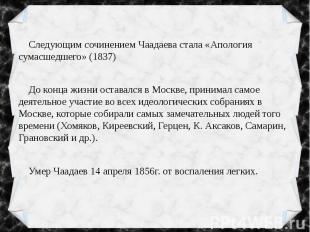 Следующим сочинением Чаадаева стала «Апология сумасшедшего» (1837) До конца жизн