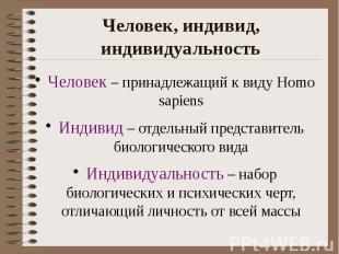 Человек, индивид, индивидуальность Человек – принадлежащий к виду Homo sapiens И