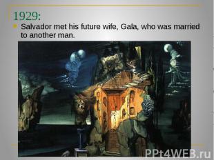 1929: Salvador met his future wife, Gala, who was married to another man.