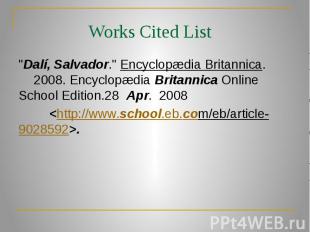 Works Cited List &quot;Dalí, Salvador.&quot; Encyclopædia Britannica. 2008. Ency