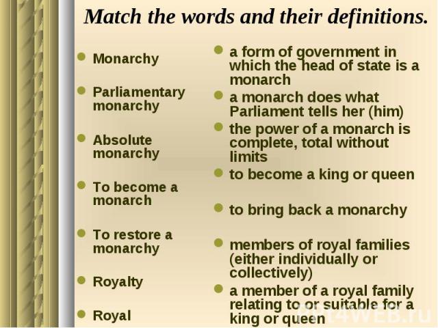 Match the words and their definitions. Monarchy Parliamentary monarchy Absolute monarchy To become a monarch To restore a monarchy Royalty Royal