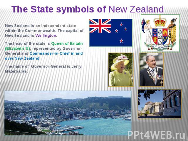 The State symbols of New Zealand New Zealand is an independent state within the Commonwealth. The capital of New Zealand is Wellington. The head of the state is Queen of Britain (Elizabeth ), represented by Governor-General and Commander-in-Chief in…