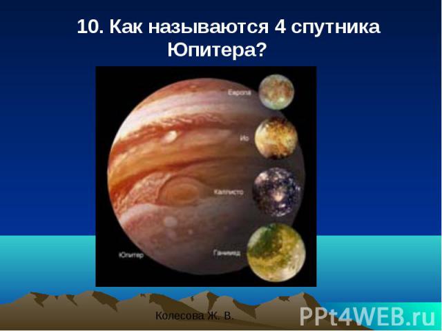 10. Как называются 4 спутника Юпитера? 10. Как называются 4 спутника Юпитера?