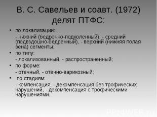 В. С. Савельев и соавт. (1972) делят ПТФС: по локализации: - нижний (бедренно-по