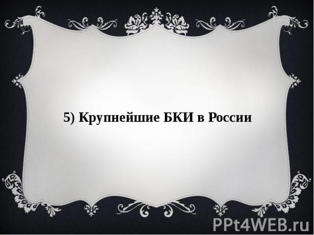 5) Крупнейшие БКИ в России