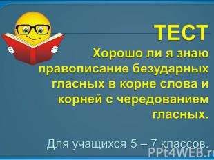 ТЕСТ Хорошо ли я знаю правописание безударных гласных в корне слова и корней с ч