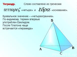 Тетраэдр. Слово составлено из греческих «четыре» и - «основание».Буквальное знач