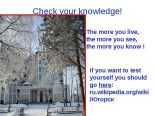 Check your knowledge!The more you live, the more you see, the more you know !If