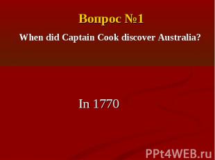 Вопрос №1When did Captain Cook discover Australia?