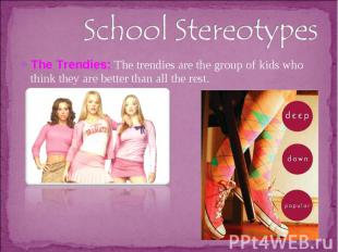 School StereotypesThe Trendies: The trendies are the group of kids who think the