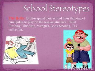 School StereotypesThe Bully: Bullies spend their school lives thinking of cruel