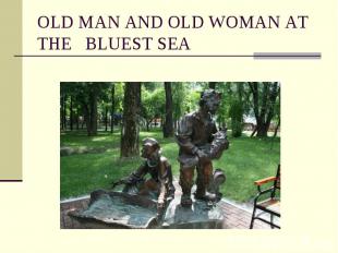 OLD MAN AND OLD WOMAN AT THE BLUEST SEA