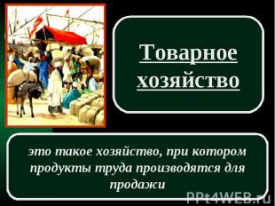 Товарное хозяйство это такое хозяйство, при котором продукты труда производятся