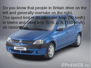 Do you know that people in Britain drive on the left and generally overtake on t