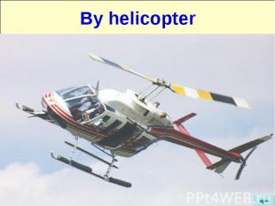 By helicopter