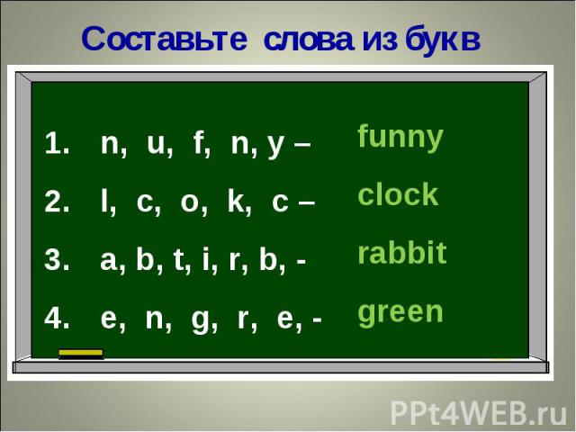 Составьте слова из букв n, u, f, n, y – l, c, o, k, c – a, b, t, i, r, b, - e, n, g, r, e, -funnyclockrabbitgreen