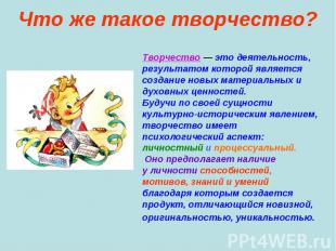 Что же такое творчество?Творчество — это деятельность, результатом которой являе