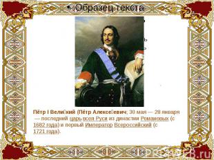 Пётр I Великий (Пётр Алексеевич; 30 мая — 28 января  — последний царь всея Руси
