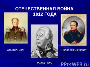 ОТЕЧЕСТВЕННАЯ ВОЙНА 1812 ГОДААЛЕКСАНДР I Наполеон БонапартМ.И.Кутузов